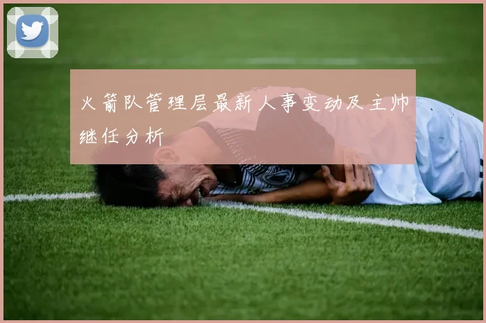 火箭队管理层最新人事变动及主帅继任分析