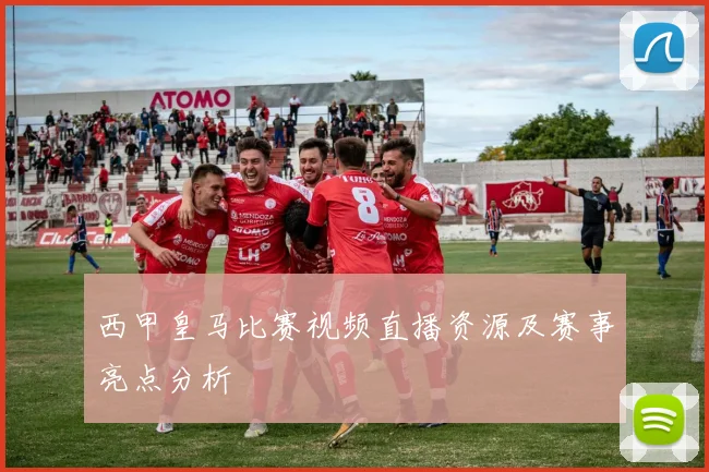 西甲皇马比赛视频直播资源及赛事亮点分析