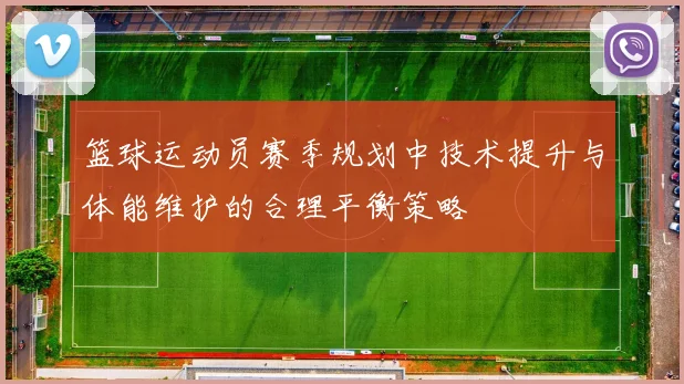 篮球运动员赛季规划中技术提升与体能维护的合理平衡策略