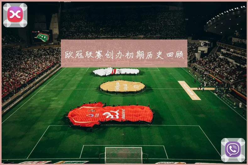 欧冠联赛创办初期历史回顾