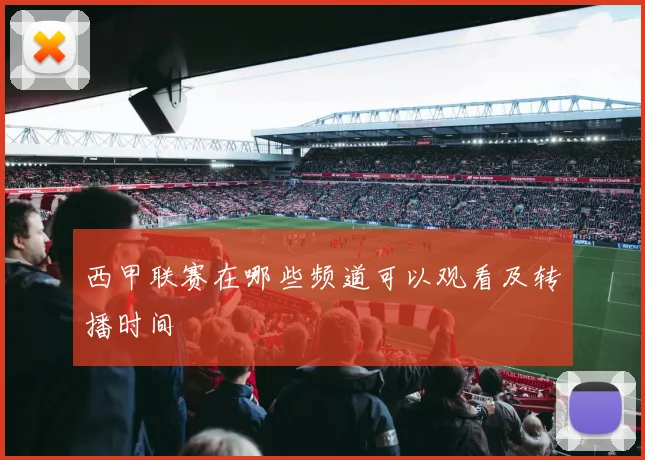 西甲联赛在哪些频道可以观看及转播时间