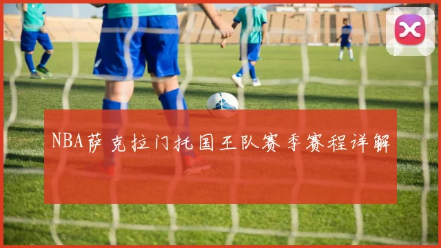 NBA萨克拉门托国王队赛季赛程详解